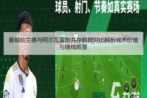 曼城哈兰德与阿尔瓦雷斯共存数据对比解析战术价值与锋线前景